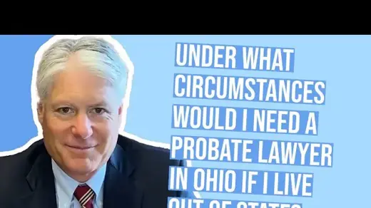 under aht circumstances would I need a probate lawyer in Ohio if I live out of state?